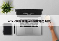 adx公司区块链[ada区块链怎么样]