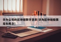 华为公司的区块链数字货币[华为区块链股票龙头概念]