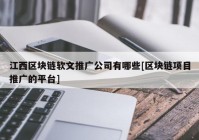 江西区块链软文推广公司有哪些[区块链项目推广的平台]