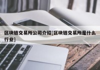 区块链交易所公司介绍[区块链交易所是什么行业]