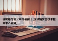 区块链检验公司排名前十[区块链安全技术检测中心官网]