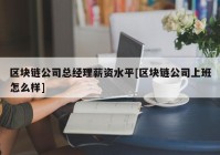 区块链公司总经理薪资水平[区块链公司上班怎么样]