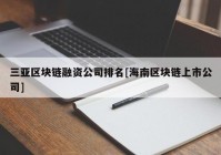 三亚区块链融资公司排名[海南区块链上市公司]