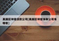 美国区块链贷款公司[美国区块链金融公司有哪些]