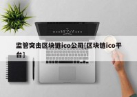 监管突击区块链ico公司[区块链ico平台]